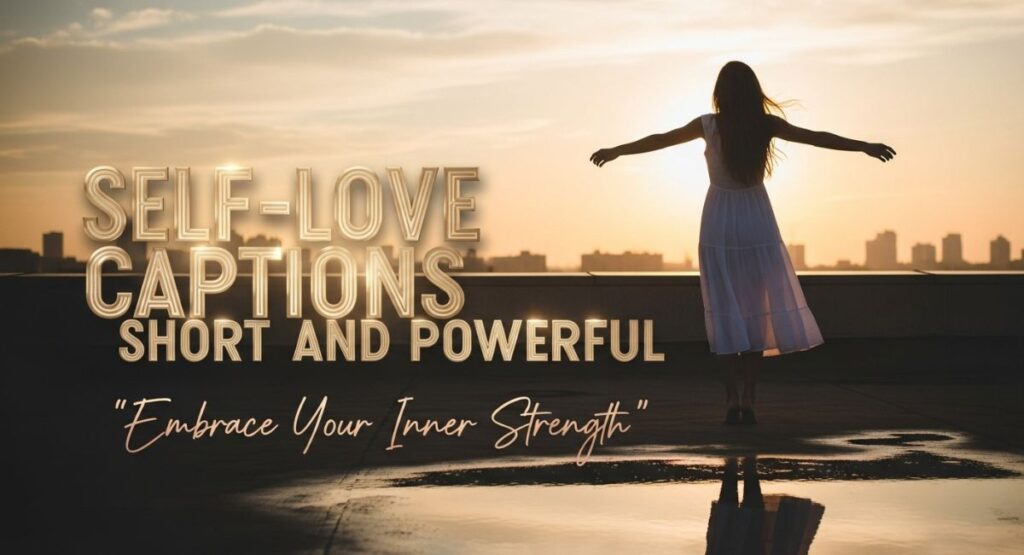 Self-Love Captions Short and Powerful Embrace Your Inner Strength