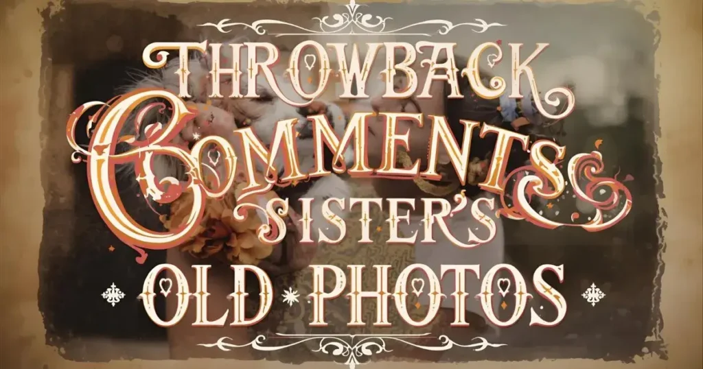 Throwback Comments for Sister’s Old Photos